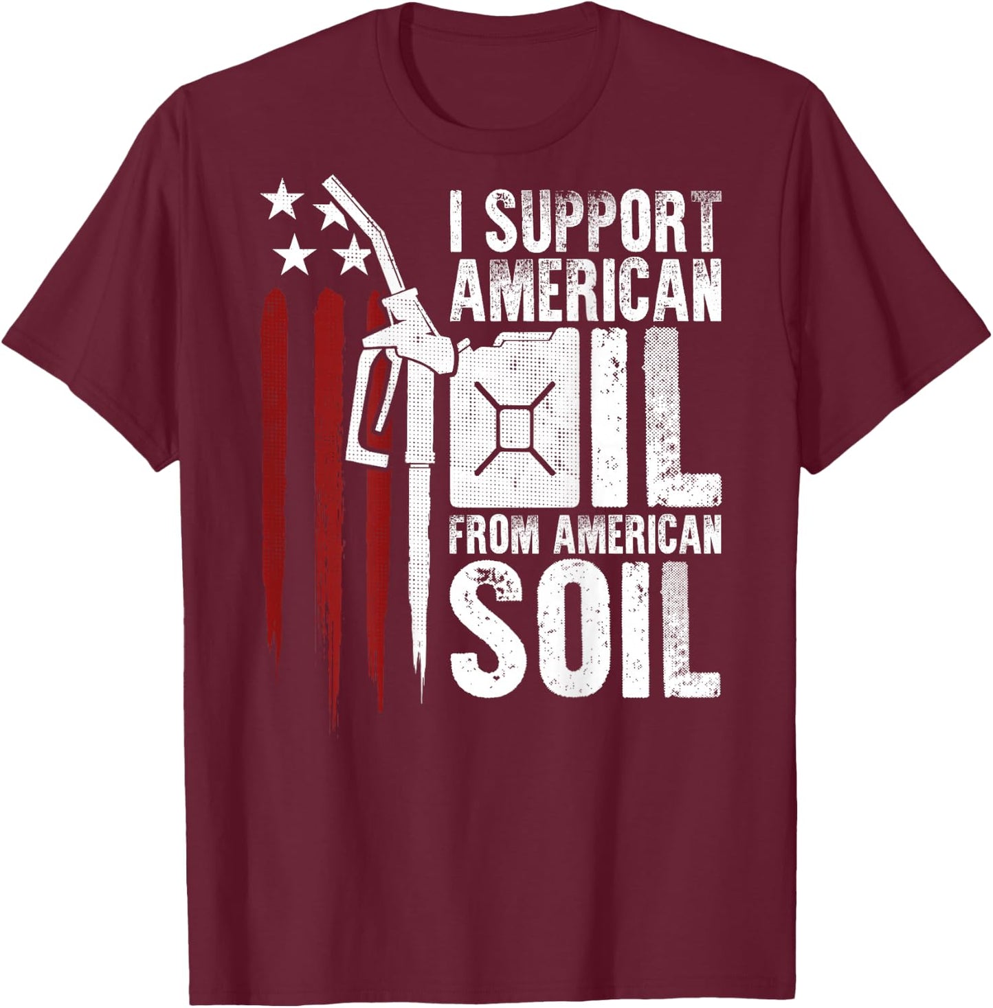 USA Flag I Support American Oil From American Soil (on back) Men T-Shirt - T-Shirt | Maroon