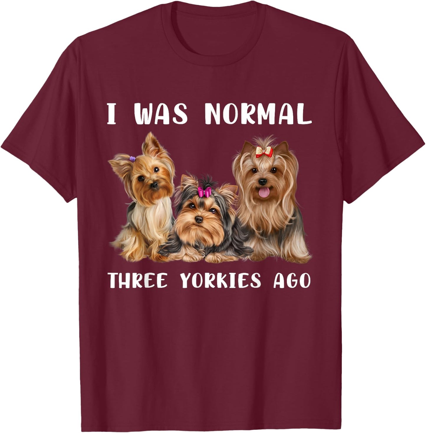 I Was Normal Three Yorkies Ago Yorkshire Terrier Dog Lover T-Shirt - T-Shirt | Maroon