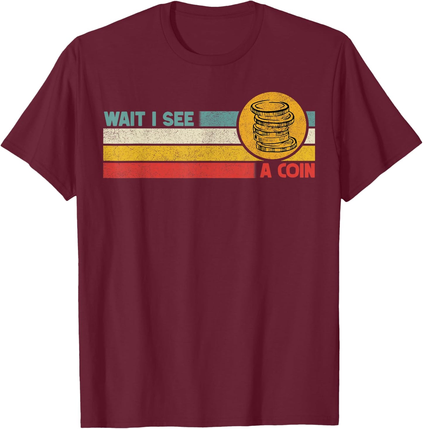 Funny Coin Collector Wait I See A Coin Vintage Retro T-Shirt - T-Shirt | Maroon
