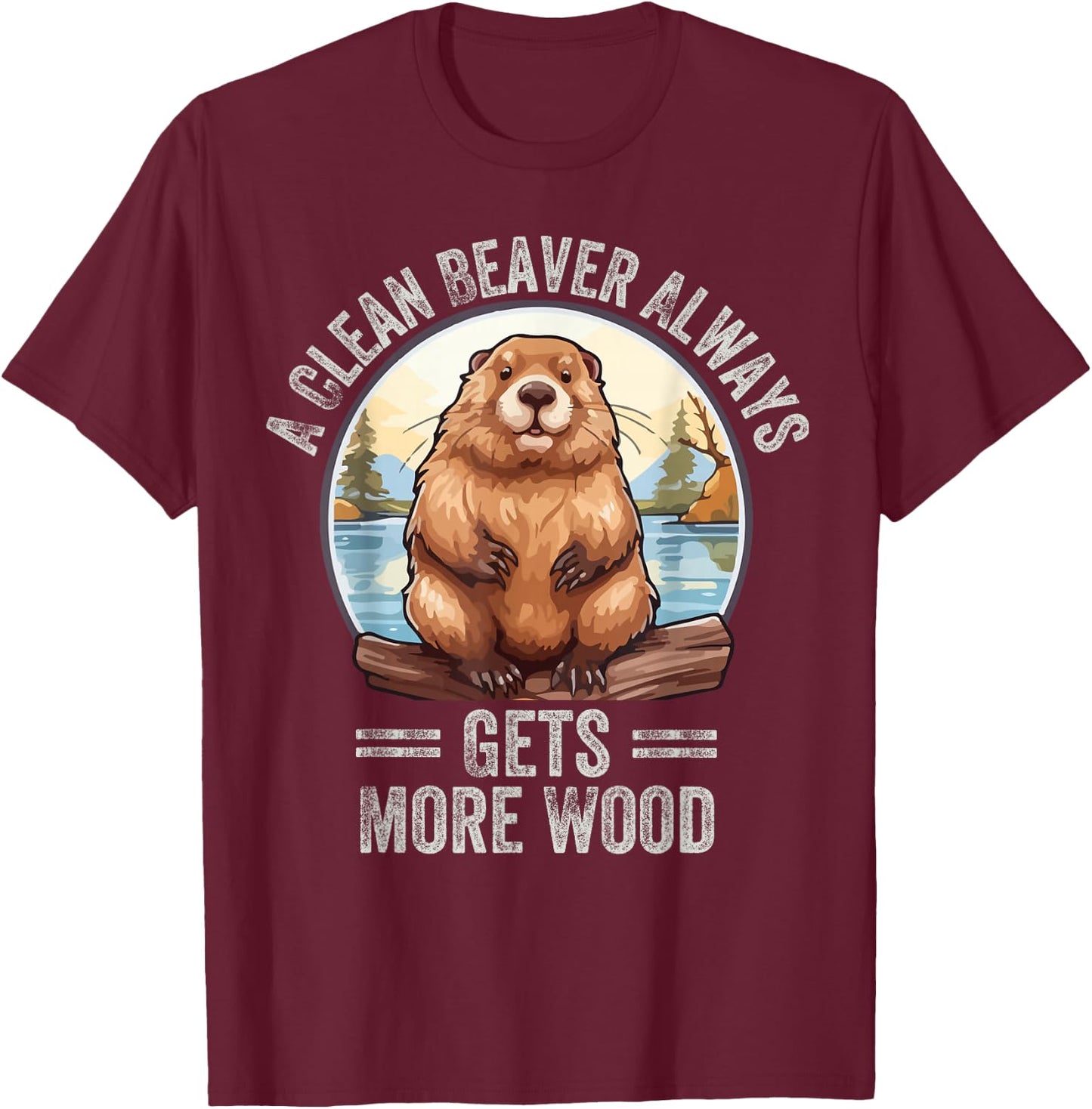 Funny A Clean Beaver Always Gets More Wood T-Shirt - T-Shirt | Maroon