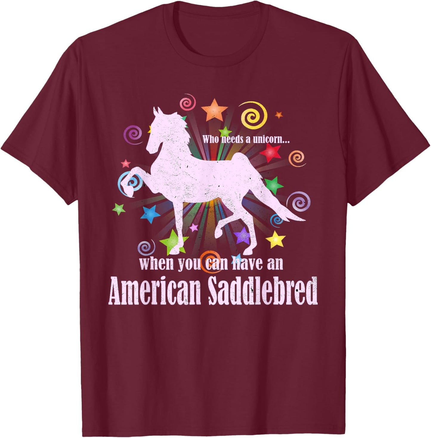 Who Needs A Unicorn When You Can Have An American Saddlebred T-Shirt - T-Shirt | Maroon