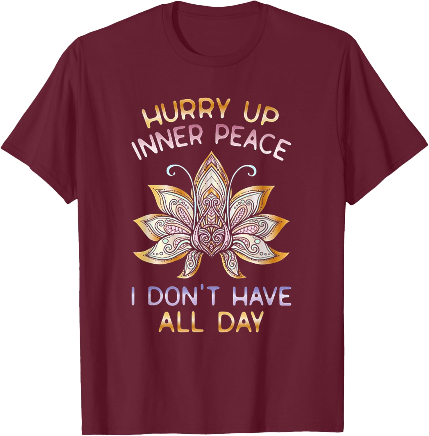 Hurry Up Inner Peace I Don't Have All Day Funny Yoga Gift T-Shirt - T-Shirt | Maroon