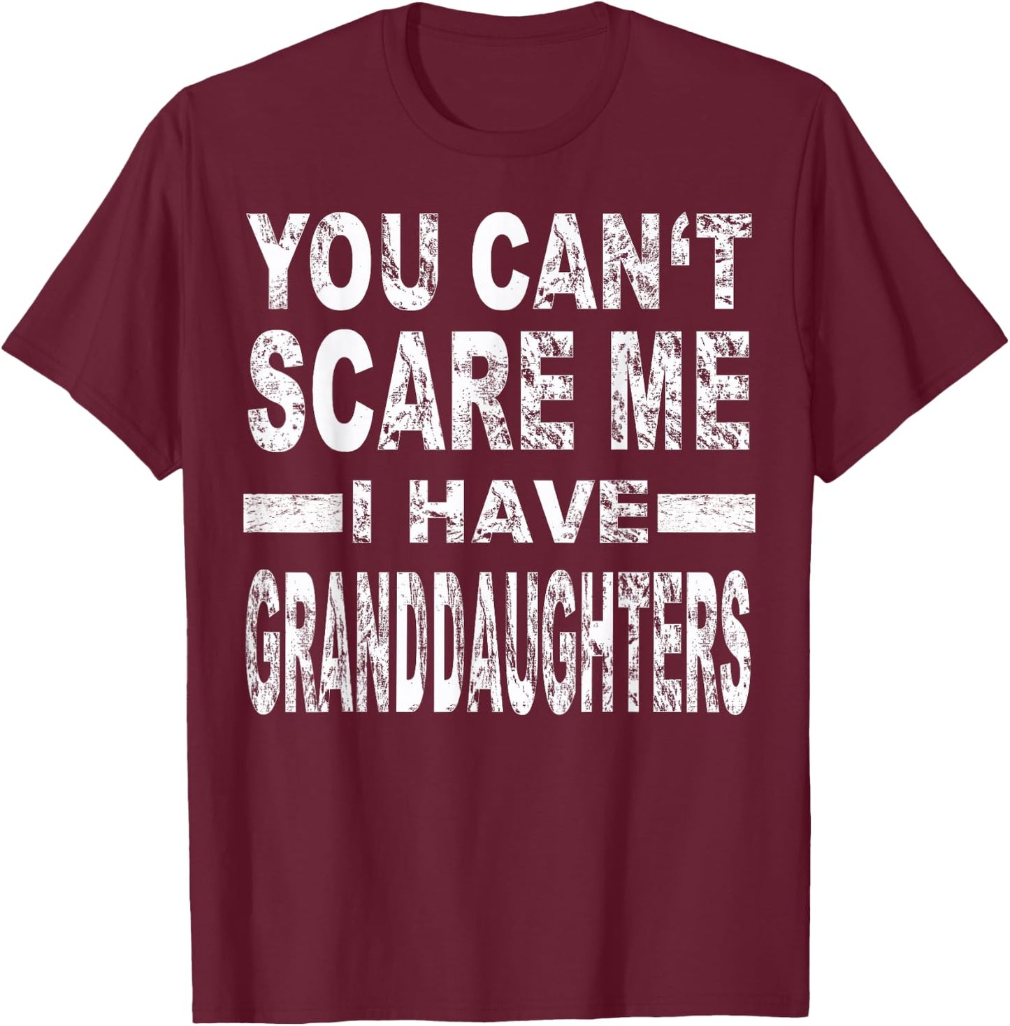 You Can't Scare me I Have Granddaughters T-Shirt - T-Shirt | Maroon