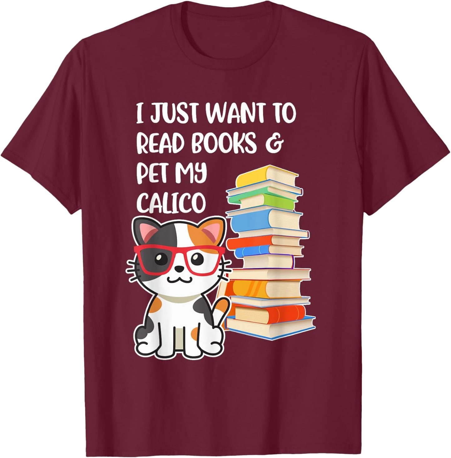 I Just Want to Read Books and Pet My Calico Kitty Cat T-Shirt - T-Shirt | Maroon