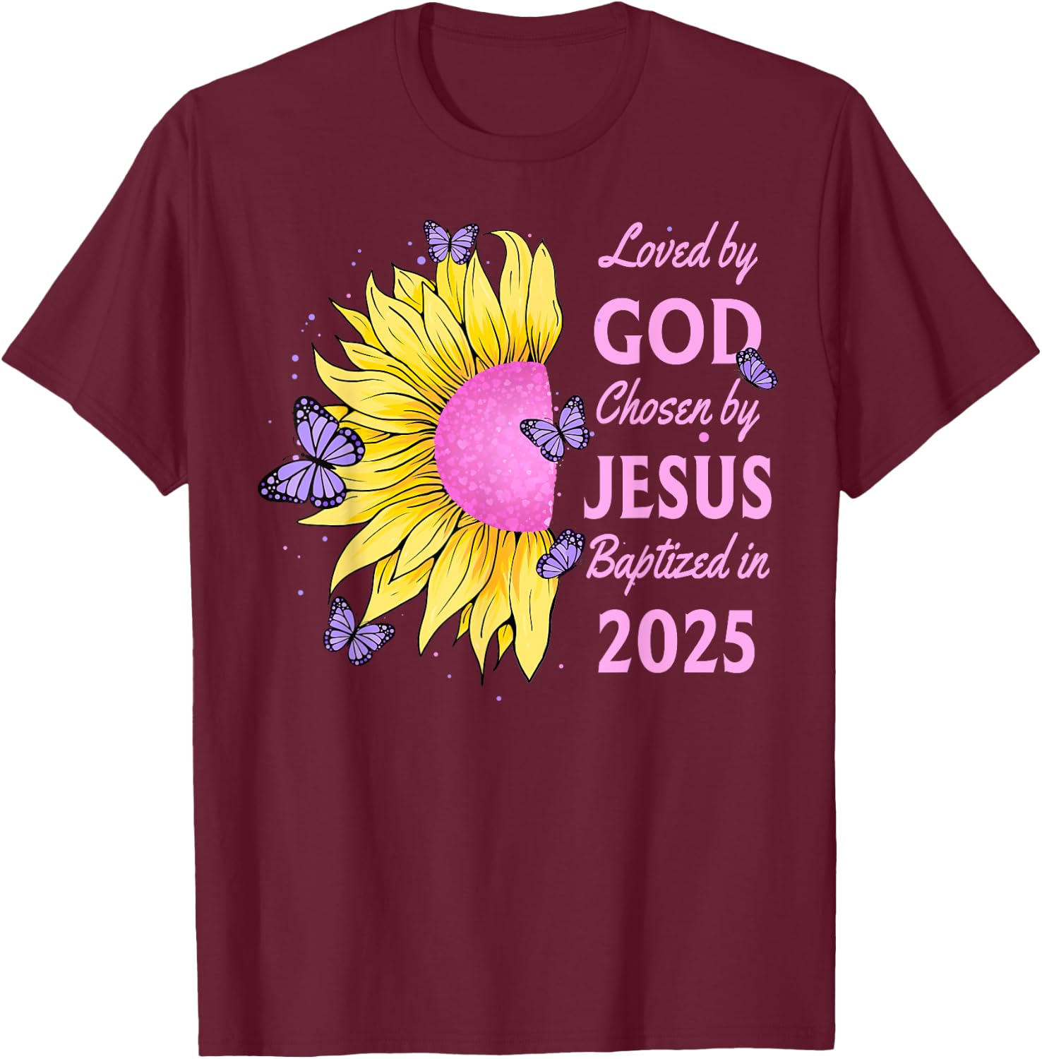 Loved By God Chosen By Jesus Baptized 2025 Sunflower T-Shirt - T-Shirt | Maroon