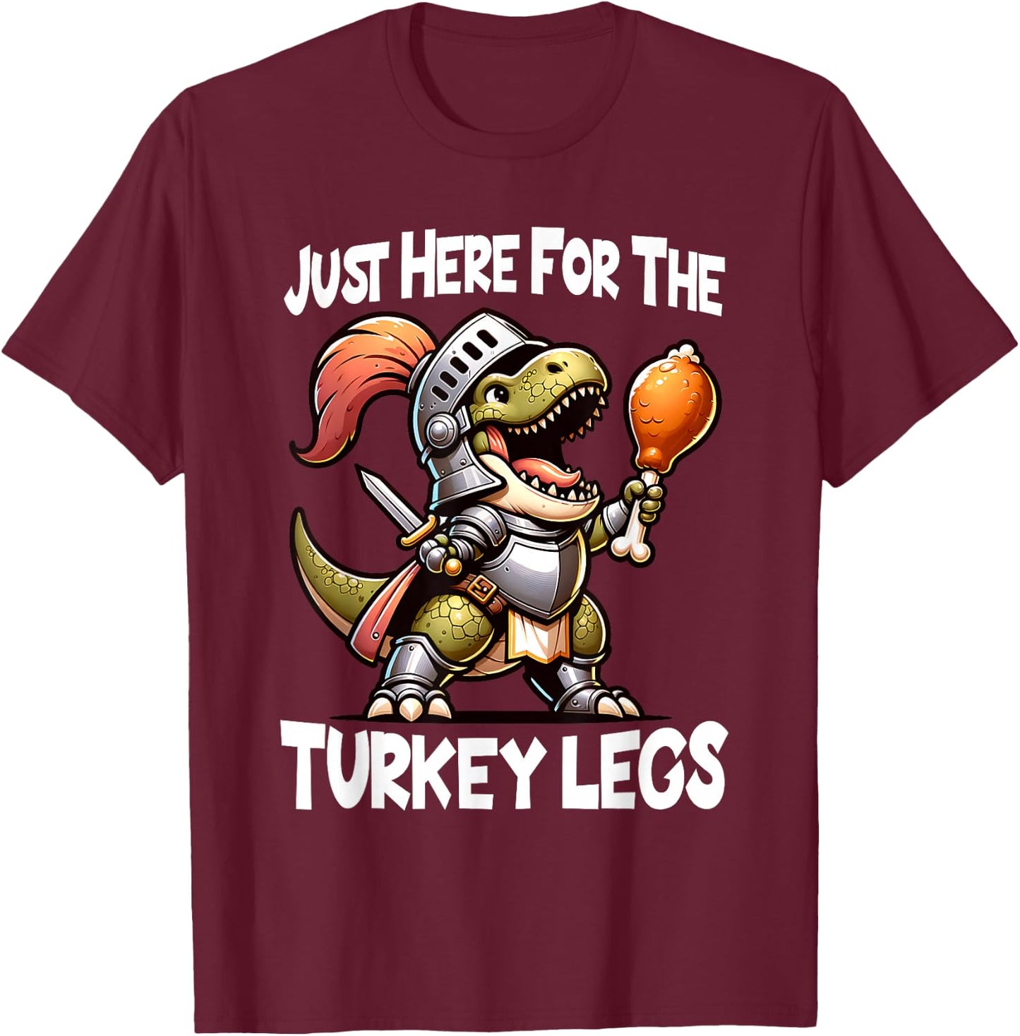 Just Here For The Turkey Legs T-Rex Dinosaur Medieval Knight T-Shirt - T-Shirt | Maroon
