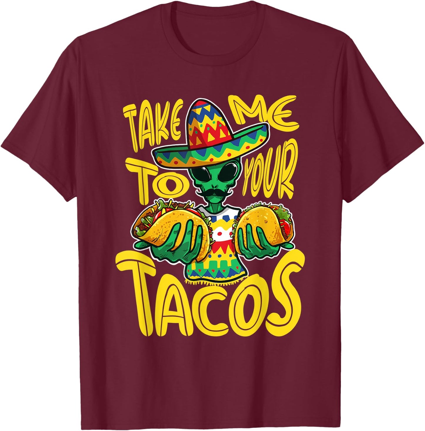 Take Me To Your Tacos Alien Funny Mexican Food Lover T-Shirt - T-Shirt | Maroon