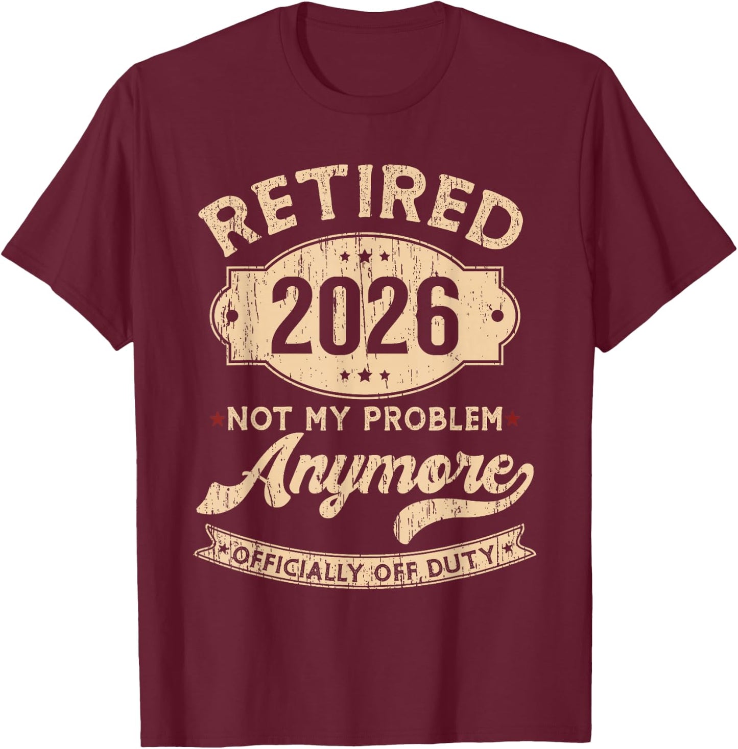 Retired 2026 Not My Problem Anymore Funny Retirement Party T-Shirt - T-Shirt | Maroon