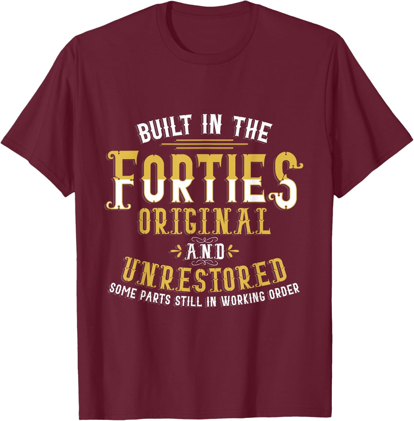 Built in The Forties Original Unrestored 70th Birthday Funny Small T-Shirt - T-Shirt | Maroon