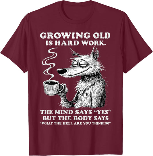 Growing Old is Hard Work the Mind says yes but the Body says T-Shirt - T-Shirt | Maroon