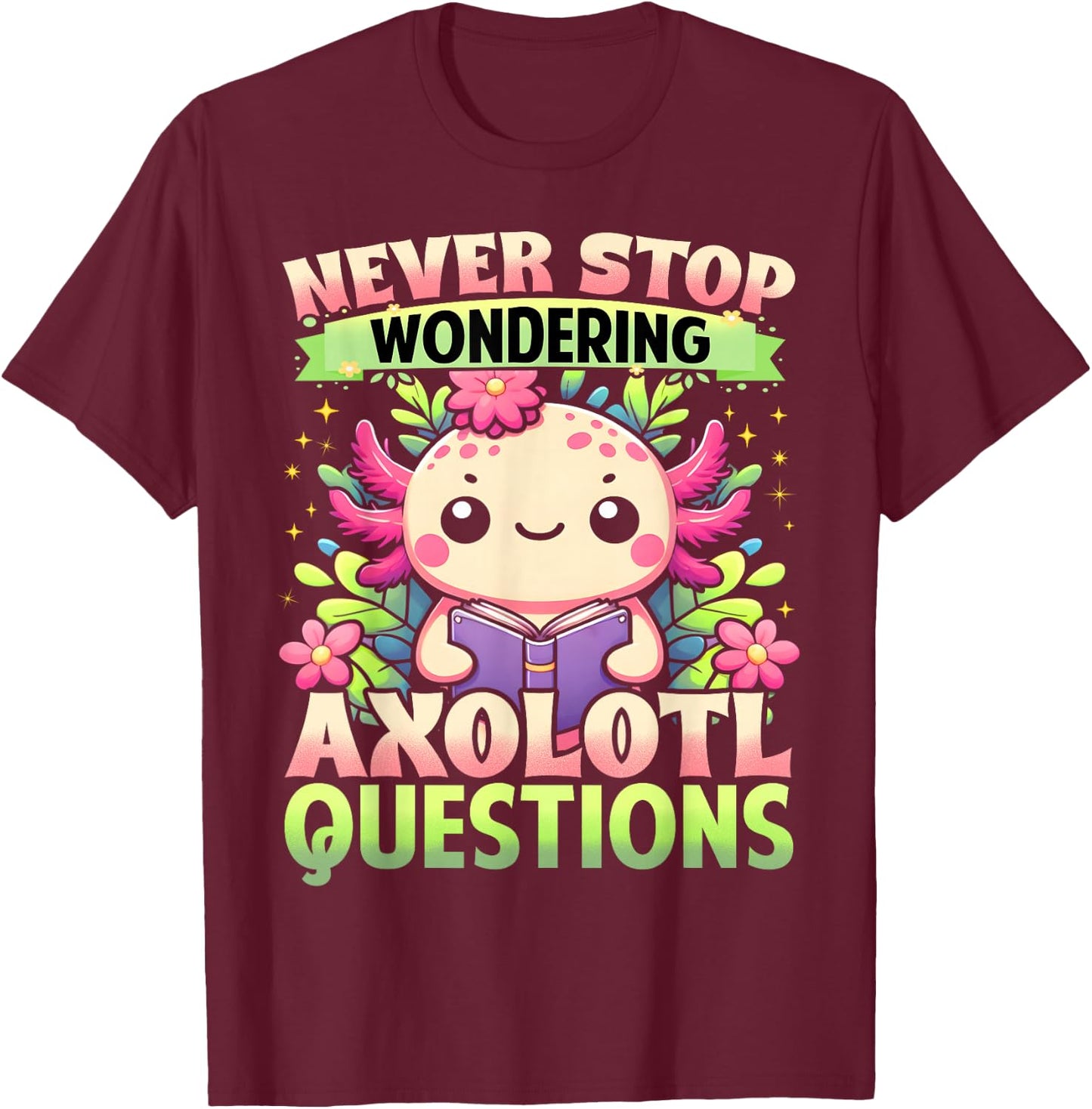 Funny Axolotl Shirt Never Stop Wondering Axolotl Questions T-Shirt - T-Shirt | Maroon