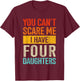 Can't scare me four daughters for dad of 4 girls fathers day T-Shirt - T-Shirt | Maroon