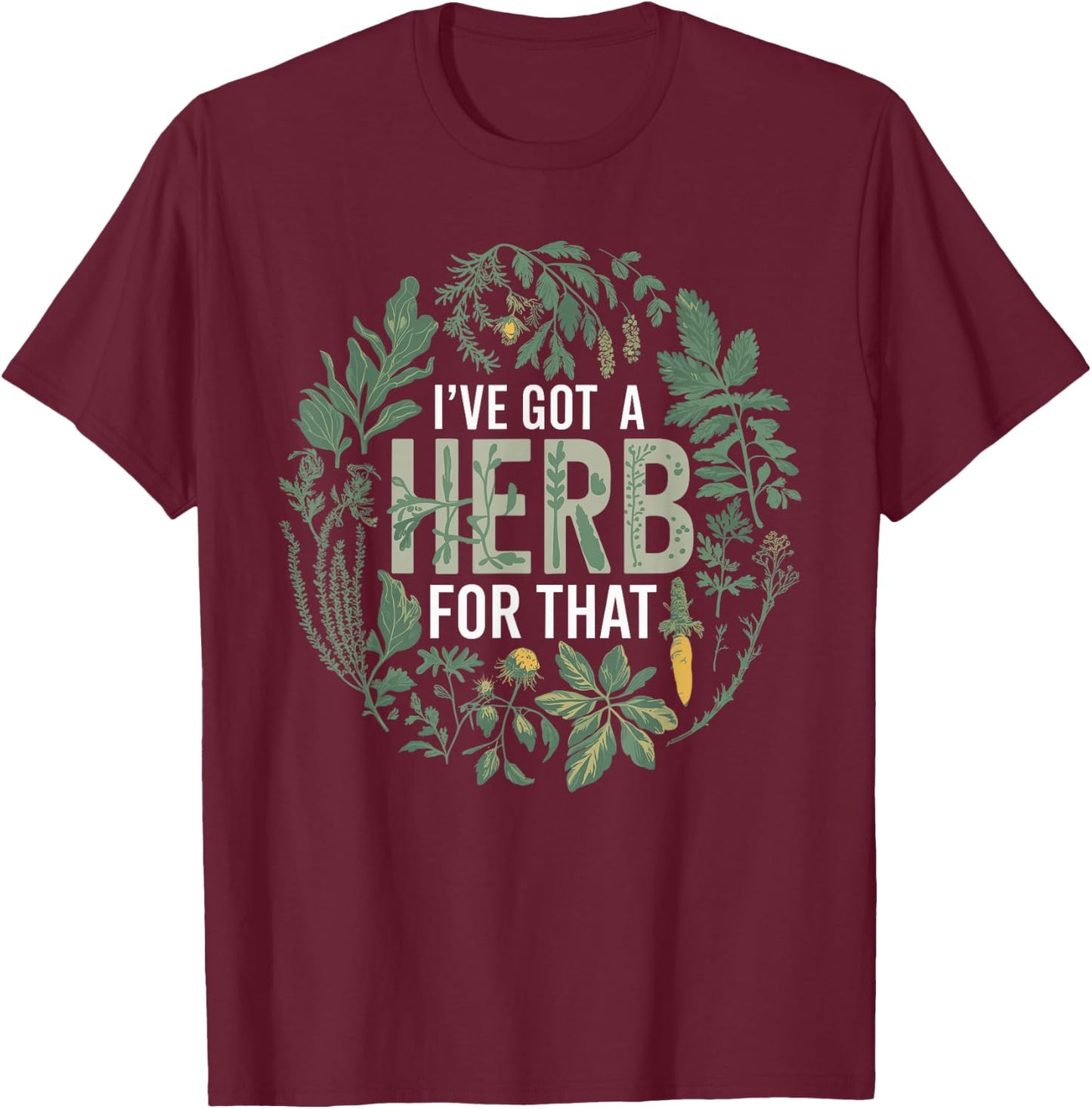 I've Got A Herb For That Herbalist Funny Herbalist T-Shirt - T-Shirt | Maroon
