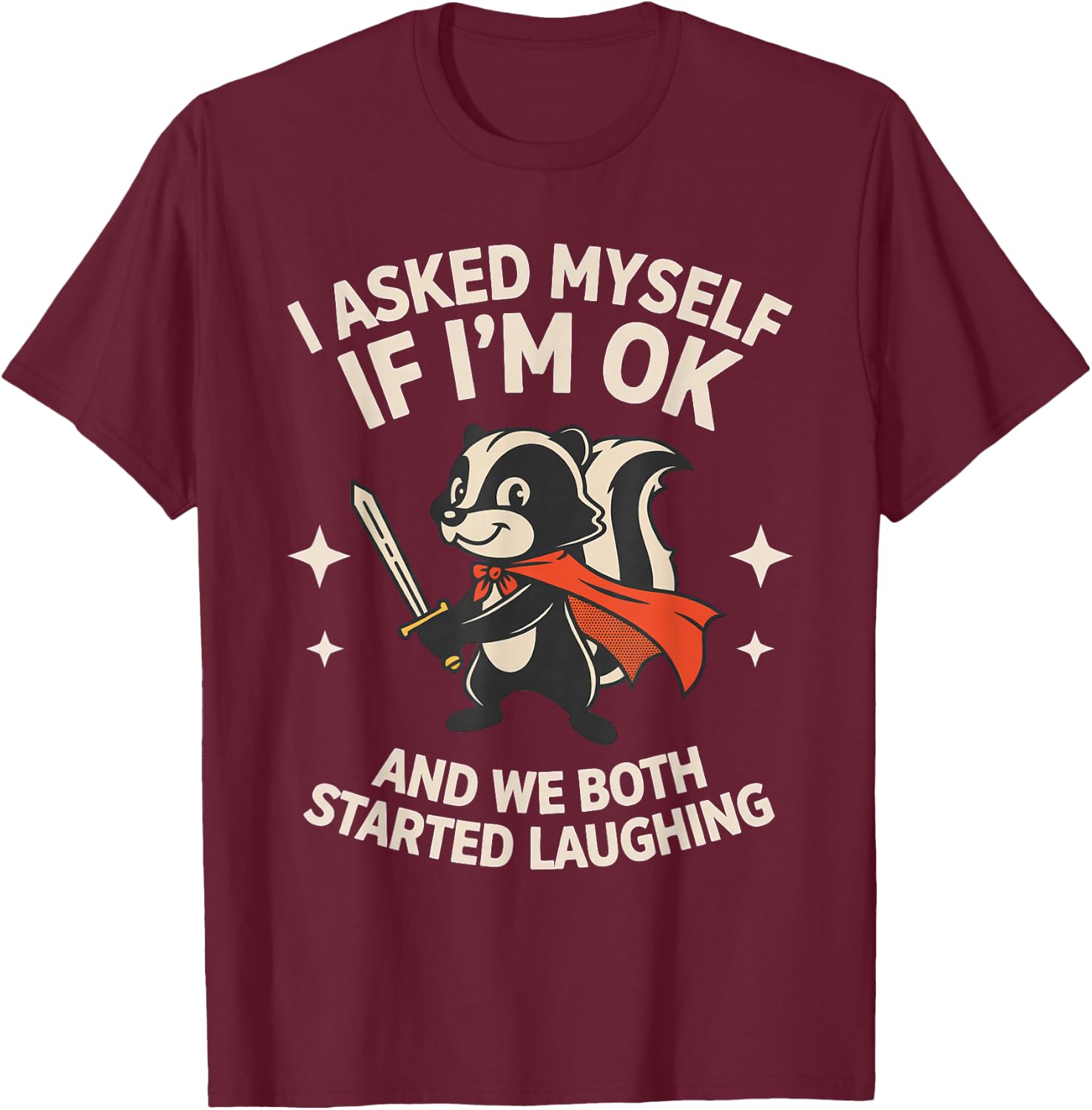 I Asked Myself If I'm Ok and We Both Started Laughing Skunk T-Shirt - T-Shirt | Maroon
