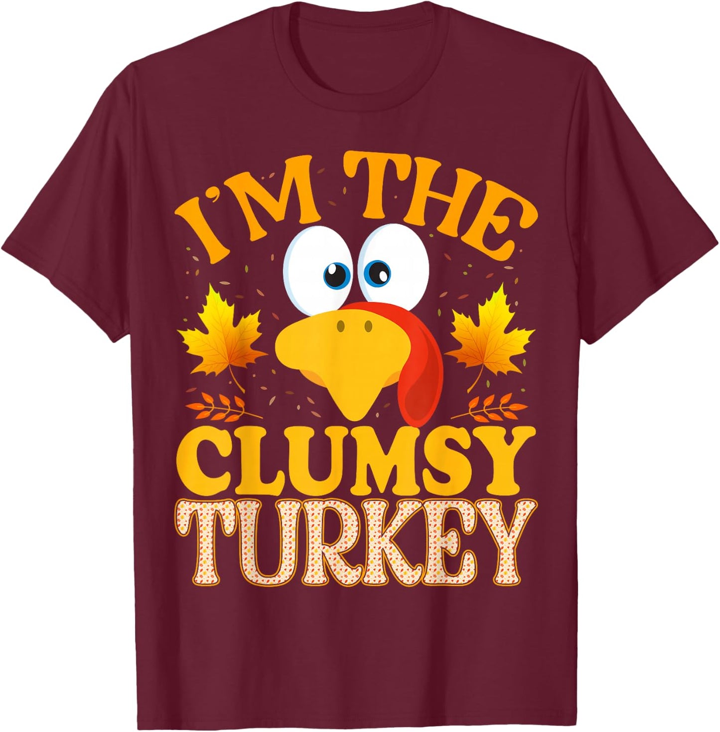 99 Gifts Thanksgiving I'm The Clumsy Turkey Matching T-Shirt - T-Shirt | Maroon