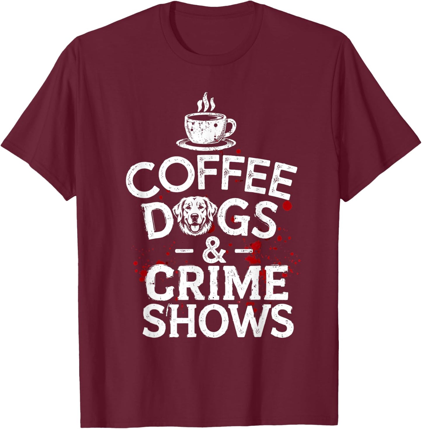 Coffee Dogs and Crime Shows T-Shirt - T-Shirt | Maroon