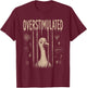 Overstimulated Silly Goose Funny Stressed Animal Mood T-Shirt - T-Shirt | Maroon