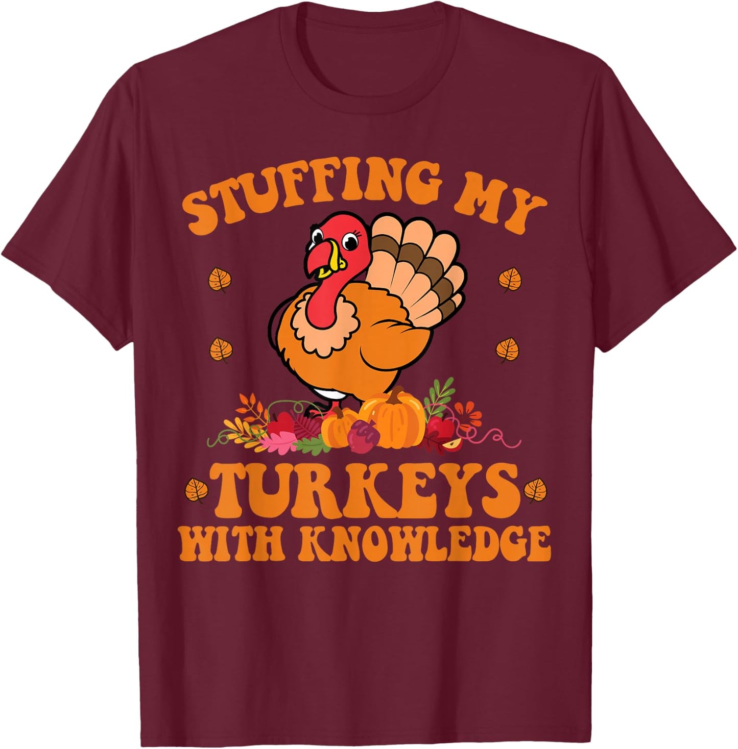 Stuffing my Turkeys with Knowledge Teacher Life Thanksgiving T-Shirt - T-Shirt | Maroon