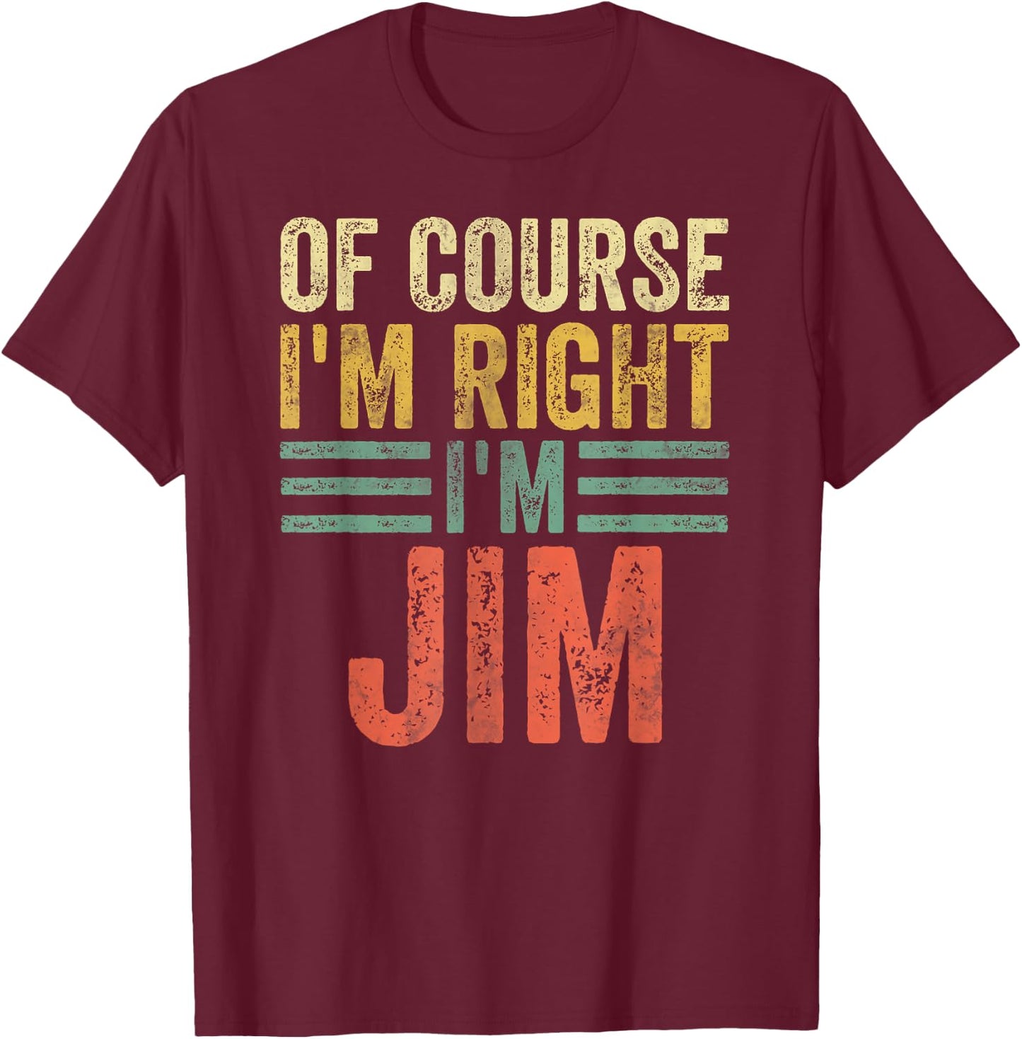 Funny Personalized Name Shirt Of Course I'm Right I'm Jim T-Shirt - T-Shirt | Maroon