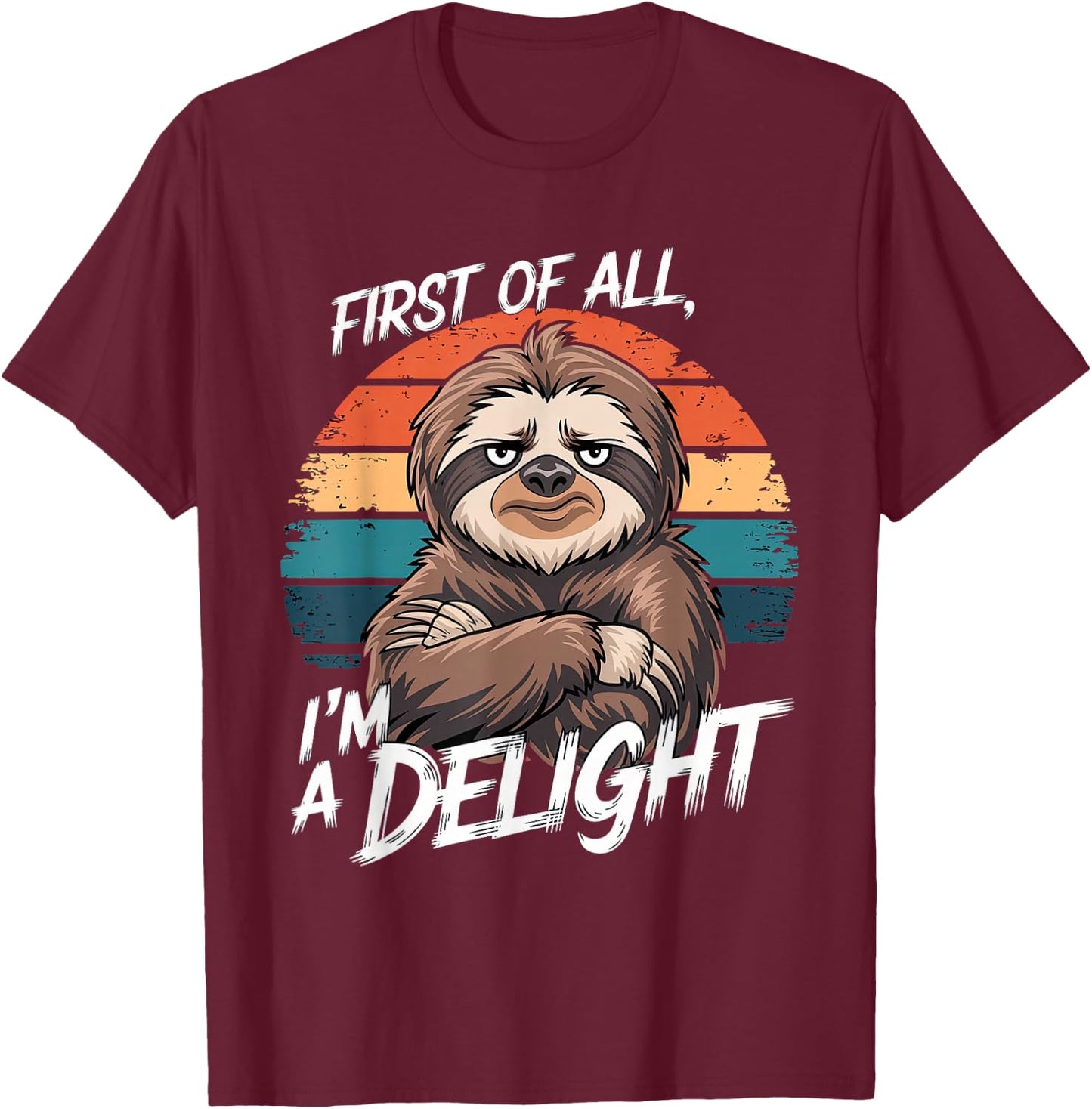 Funny Sloth Quote, First of All, I'm a Delight T-Shirt - T-Shirt | Maroon