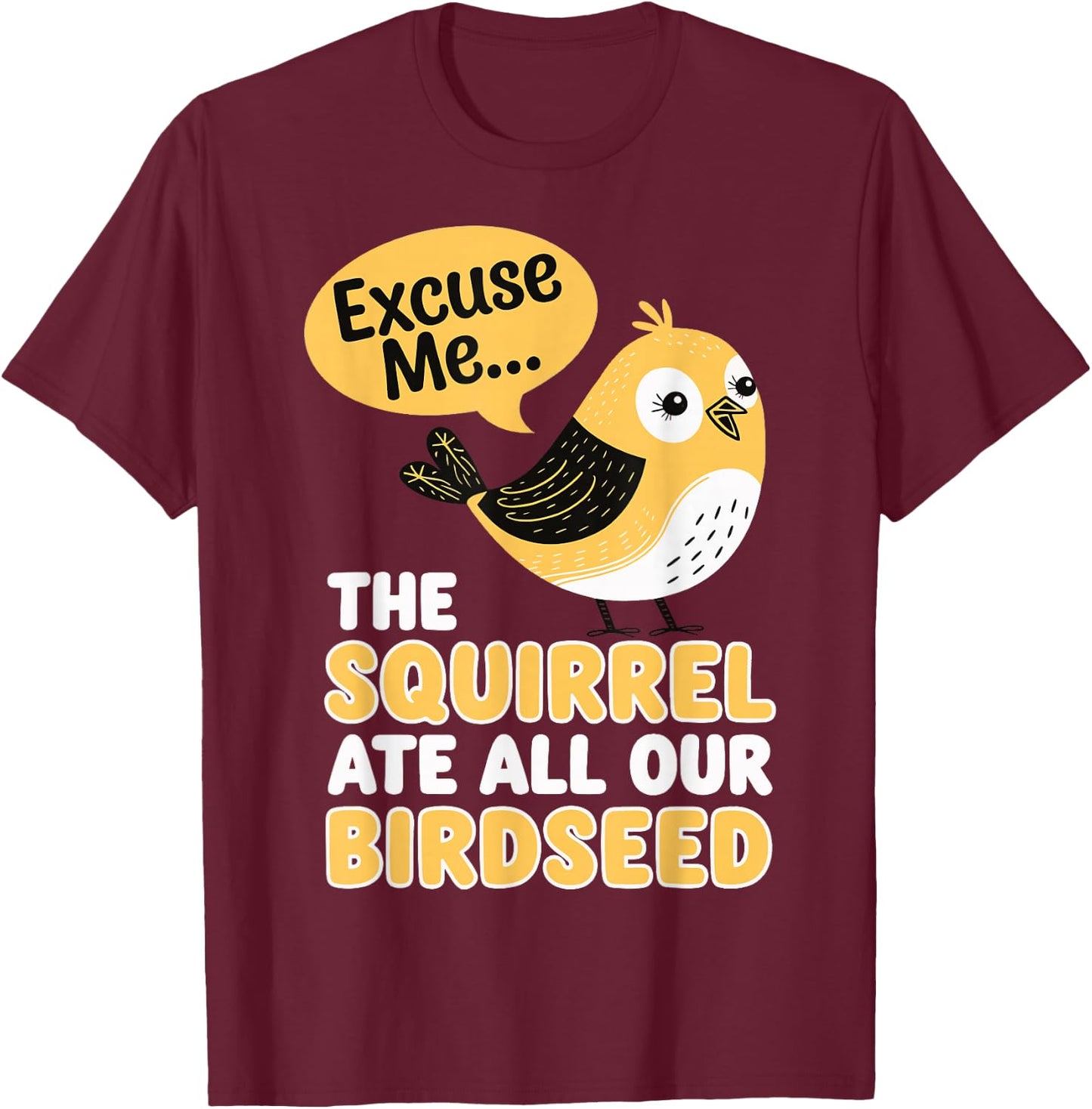 Excuse Me The Squirrel Ate All Our Birdseed T-Shirt - T-Shirt | Maroon