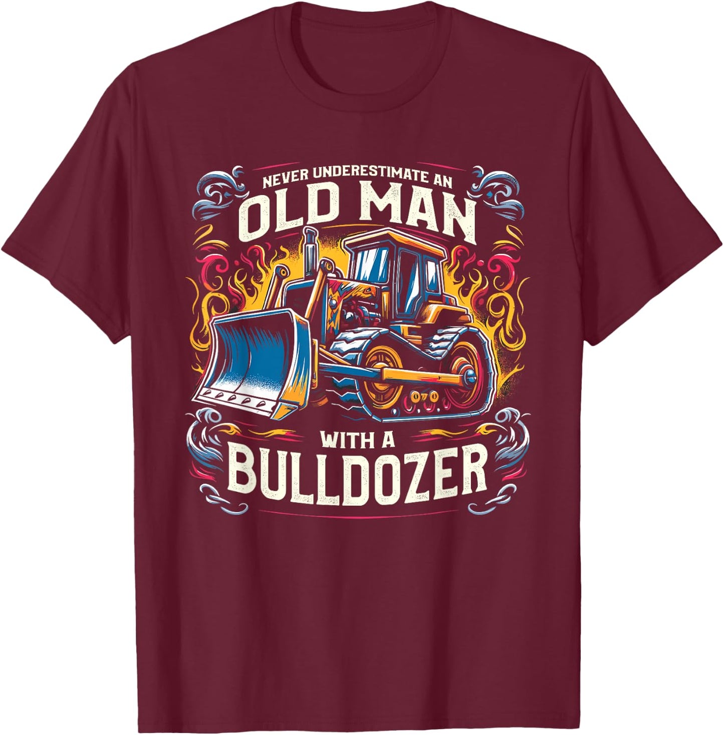 Never Underestimate An Old Man With A Bulldozer T-Shirt - T-Shirt | Maroon
