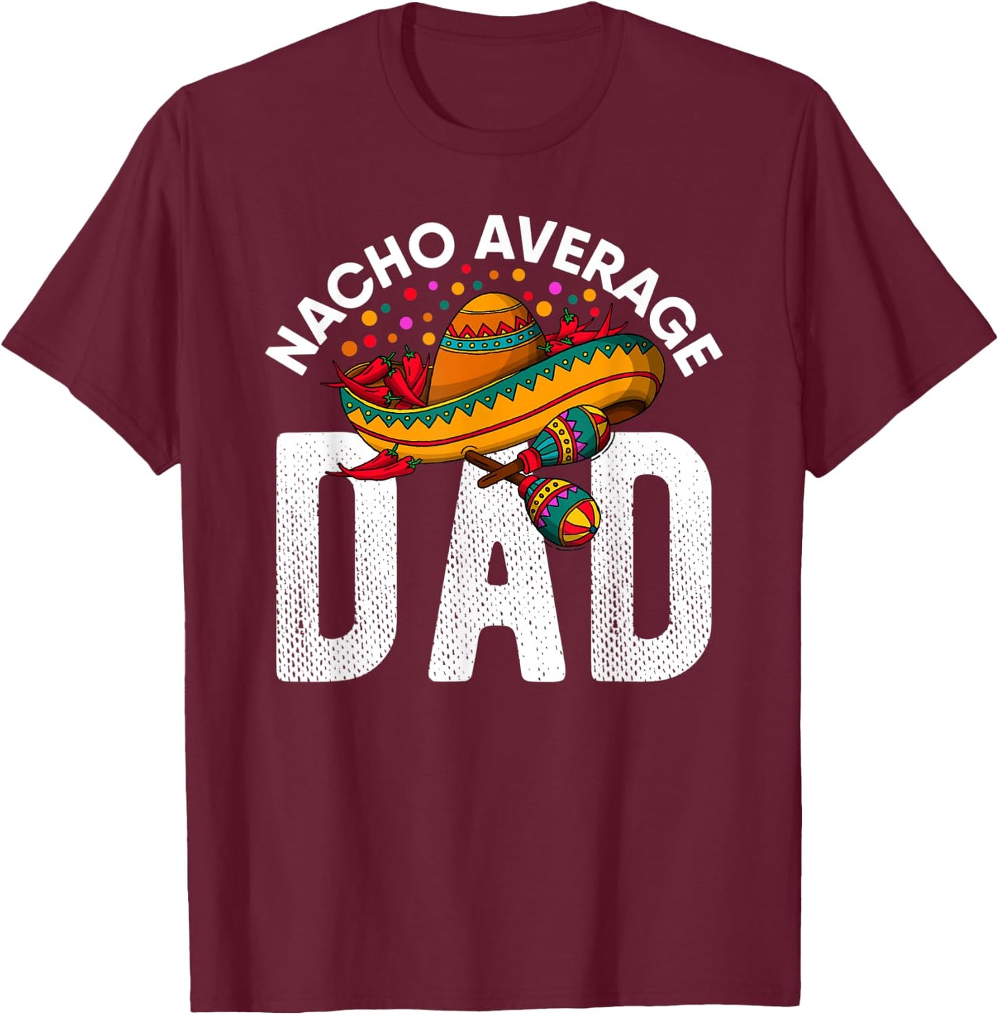 Mexican Fathers Day 2021 Nacho Average Dad Cinco De Mayo T-Shirt - T-Shirt | Maroon