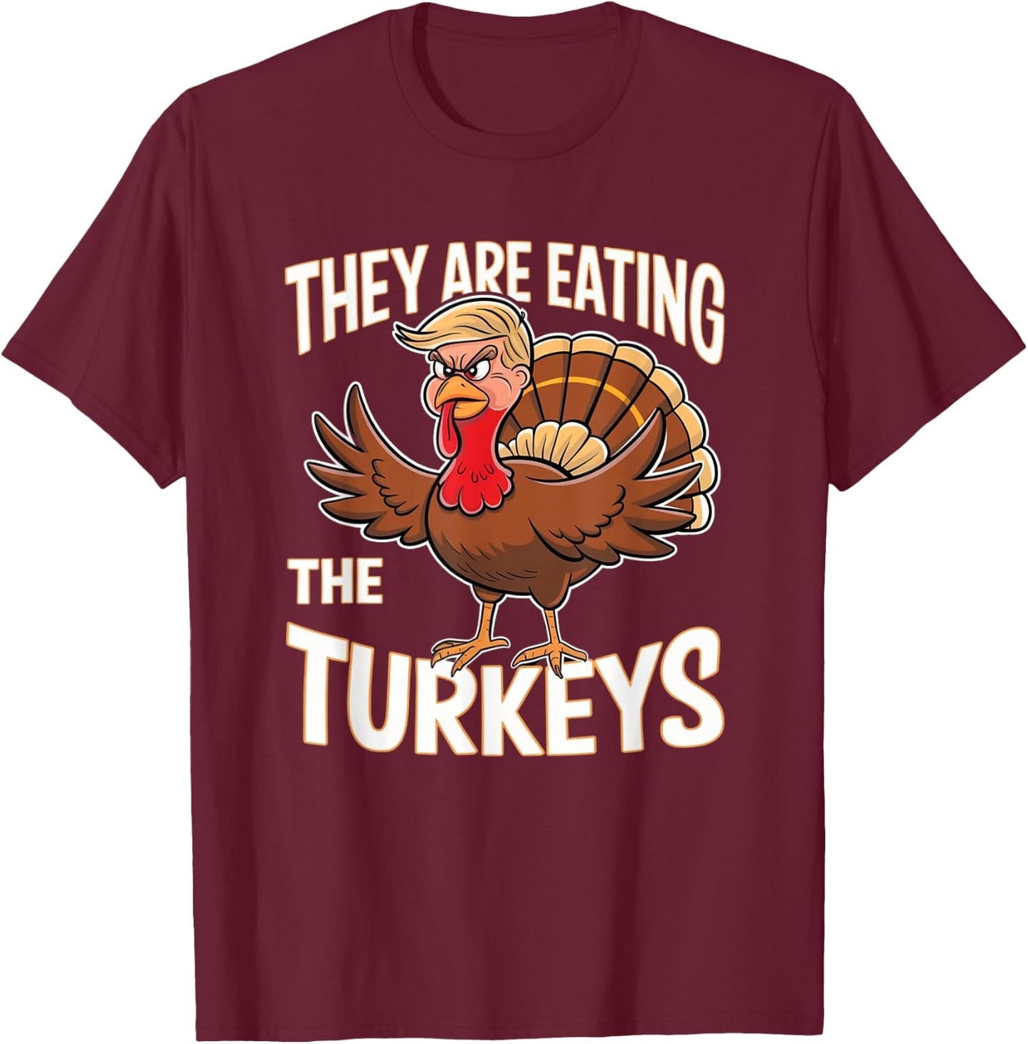 They Are Eating The Turkeys Thanksgiving Humor T-Shirt - T-Shirt | Maroon
