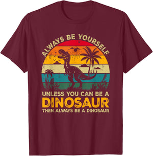 Always Be Yourself Unless You Can Be A Dinosaur T-Shirt - T-Shirt | Maroon