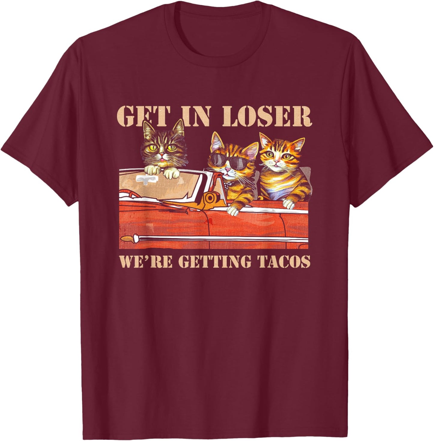 Get in Loser We're Getting Tacos Cool Three Cats Riding Car T-Shirt - T-Shirt | Maroon