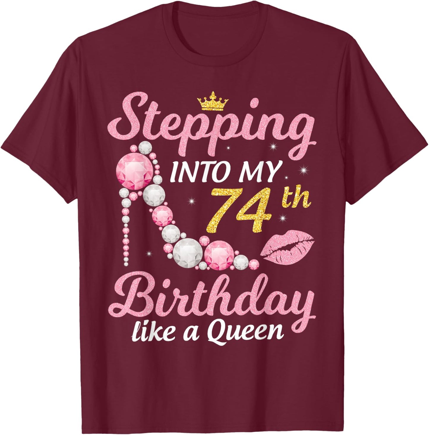 Stepping Into My 74th Birthday Like A Queen Happy To Me Mom T-Shirt - T-Shirt | Maroon