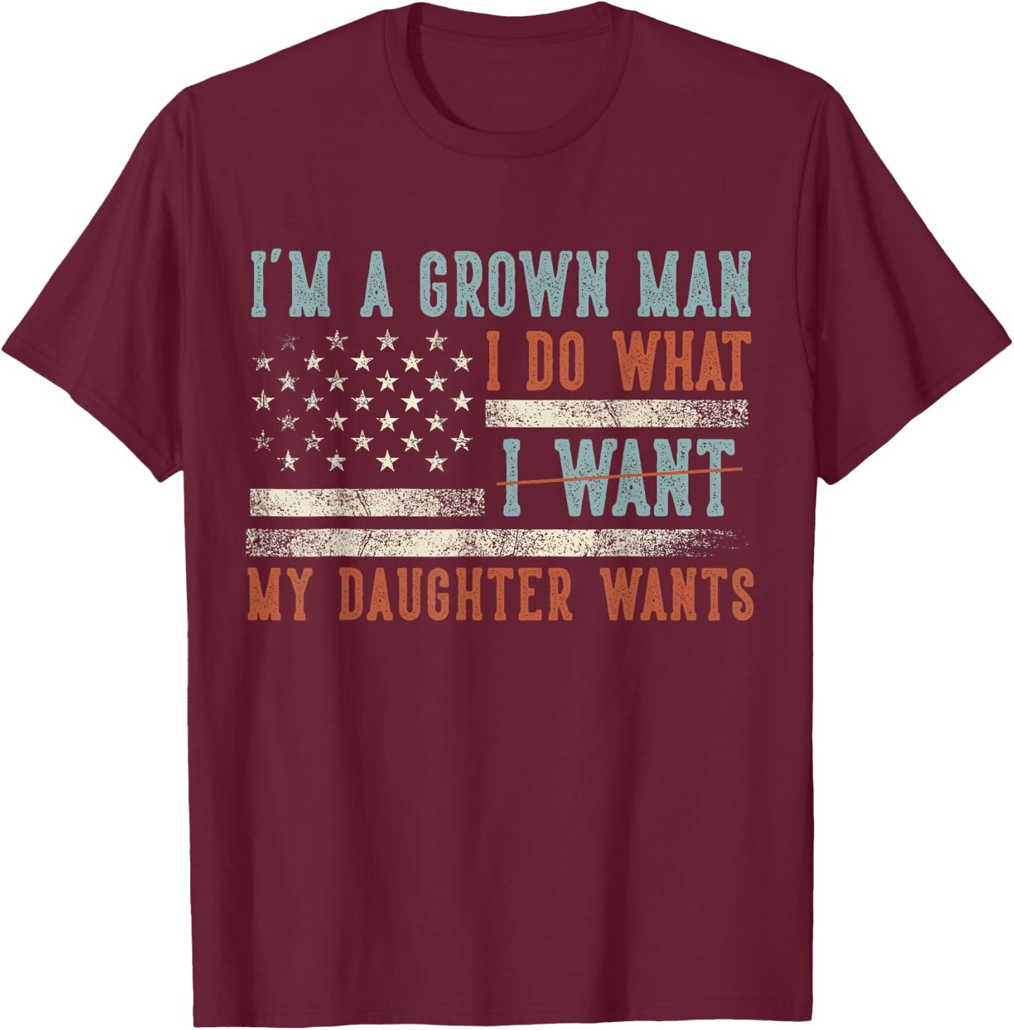 I'm A Grown Man I Do What My Daughter Wants US Flag Funny T-Shirt - T-Shirt | Maroon