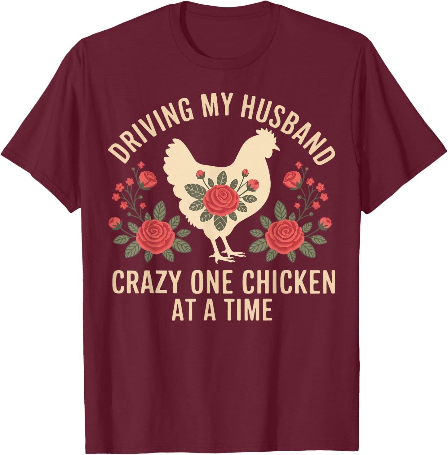 Driving My Husband Crazy One Chicken At A Time T-Shirt - T-Shirt | Maroon
