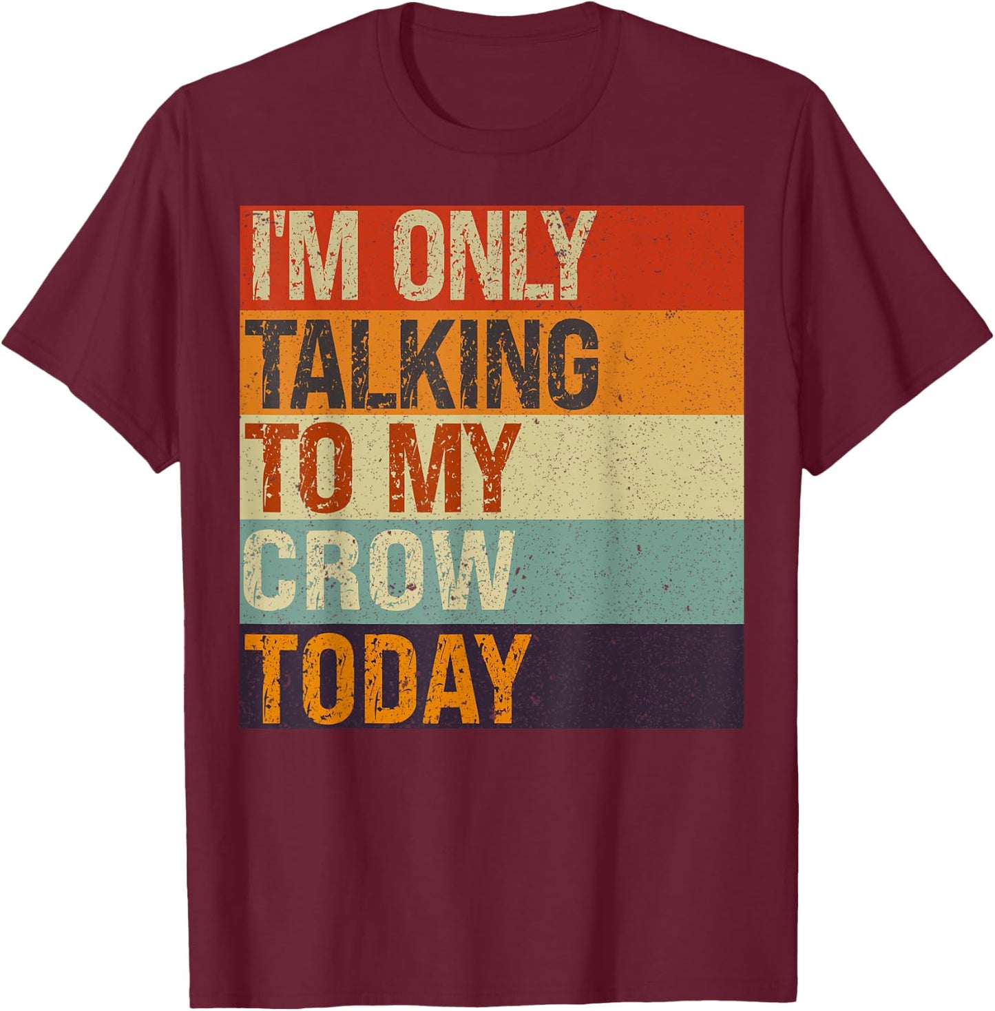 Funny Crow Bird I'm Only Talking To My Crow Bird Today T-Shirt - T-Shirt | Maroon
