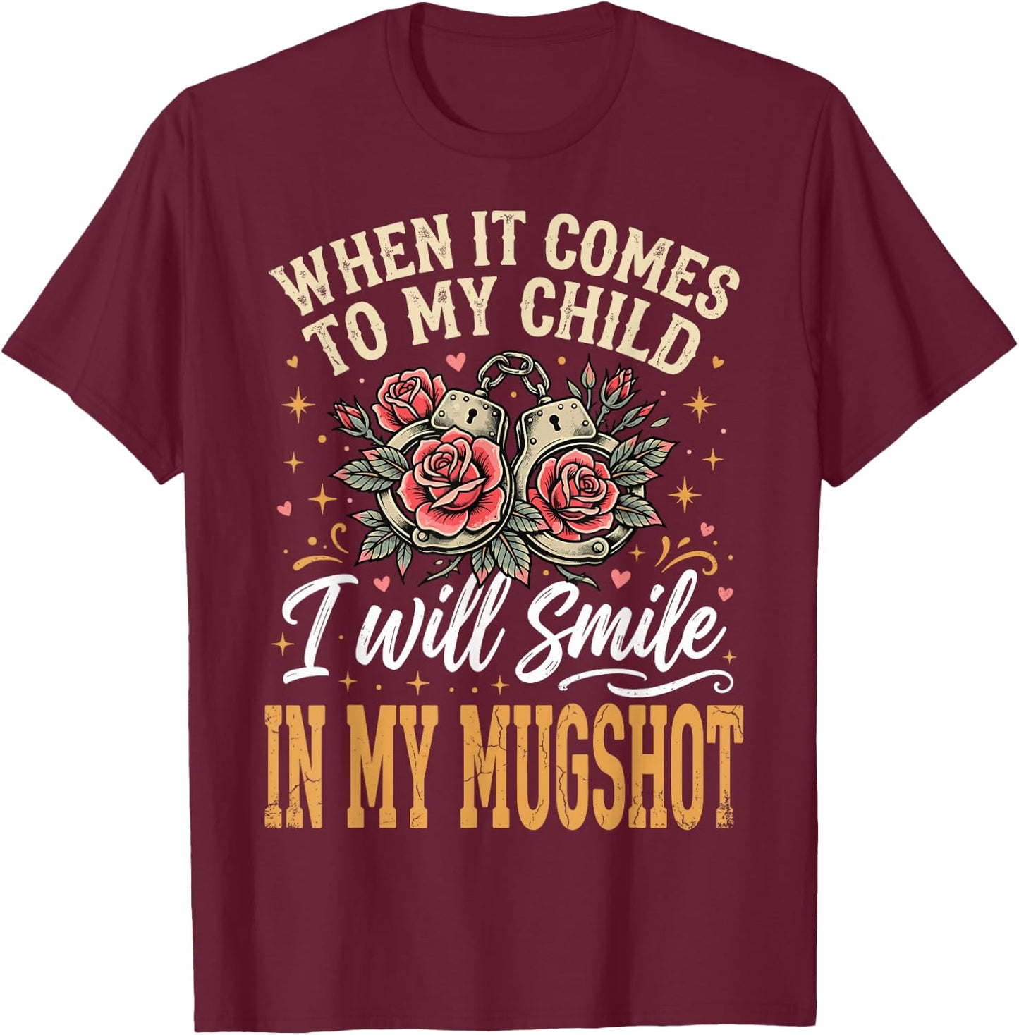 When It Comes to My Child I Will Smile in My Mugshot T-Shirt - T-Shirt | Maroon