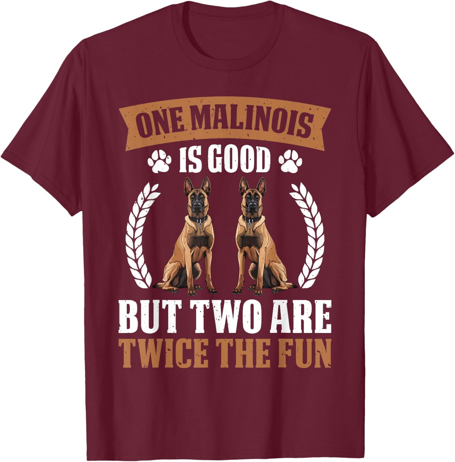 MALINOIS IS GOOD BUT TWO ARE TWICE THE FUN Dog Owners Women T-Shirt - T-Shirt | Maroon