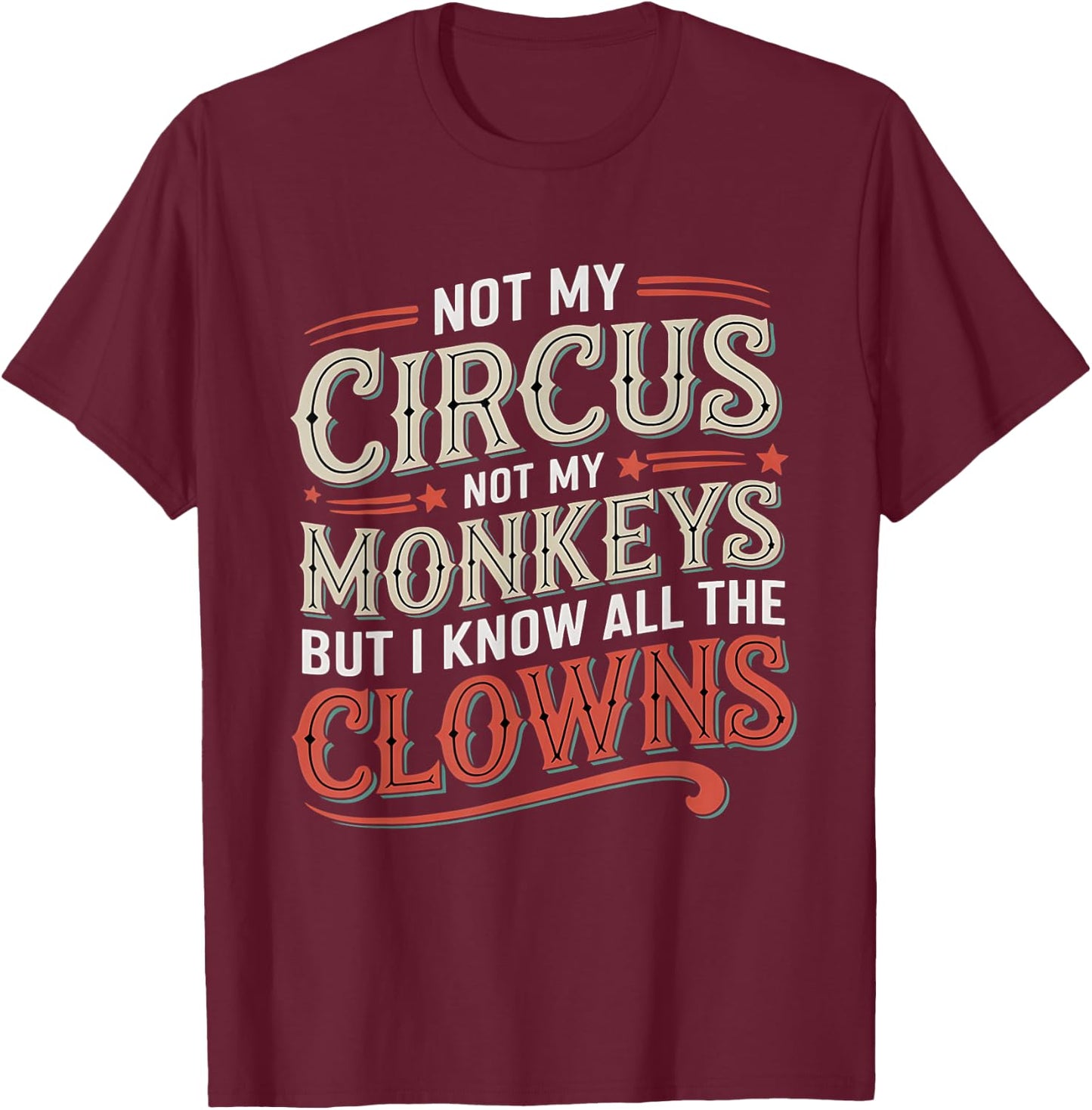 Not My Circus Not My Monkeys But I Know All The Clowns Funny T-Shirt - T-Shirt | Maroon
