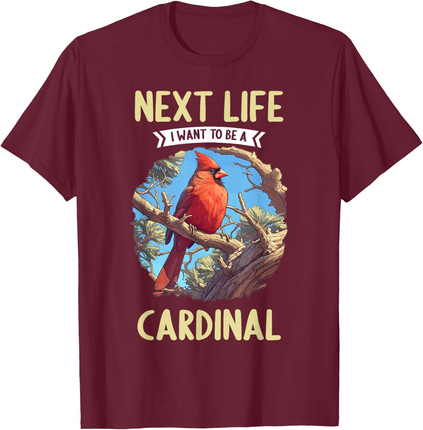 Cardinals Next Life i want to be a Cardinal Bird T-Shirt - T-Shirt | Maroon