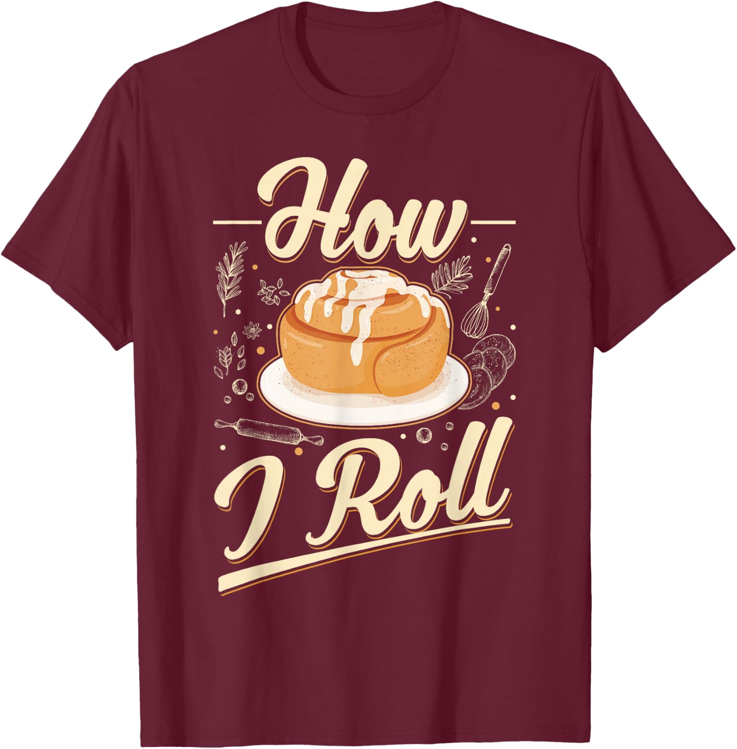 How I roll Cinnamon Buns Cinnamon Roll T-Shirt - T-Shirt | Maroon