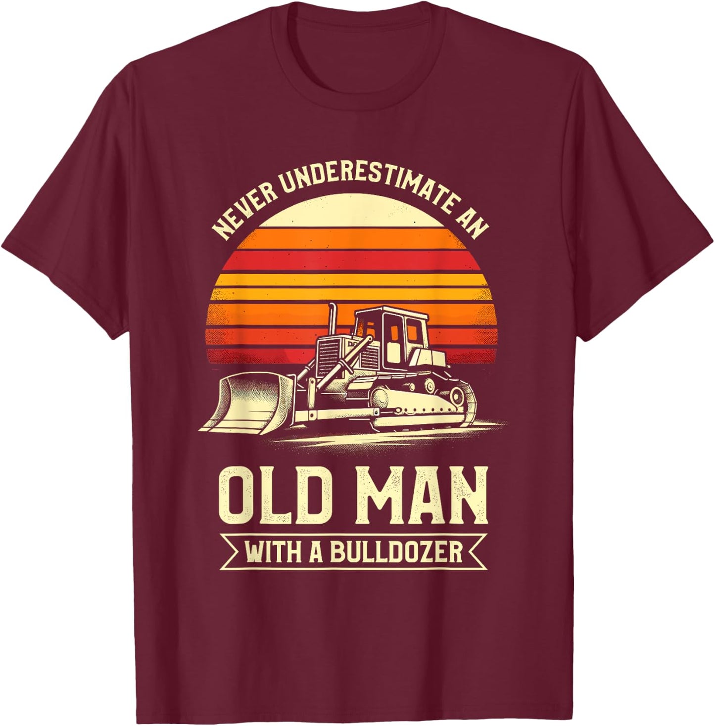 Never Underestimate An Old Man With A Bulldozer T-Shirt - T-Shirt | Maroon