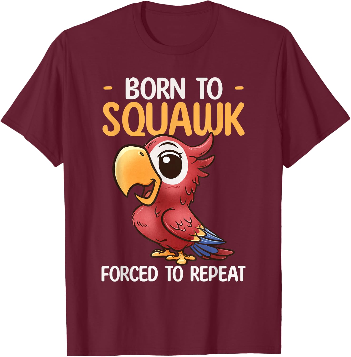 Parrot Design Born To Squawk Tropical Bird Lover Cute Parrot T-Shirt - T-Shirt | Maroon