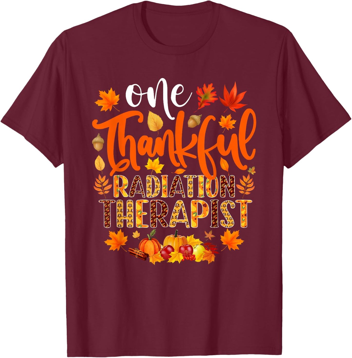 One Thankful Radiation Therapist Shirt Funny Thanksgiving T-Shirt - T-Shirt | Maroon