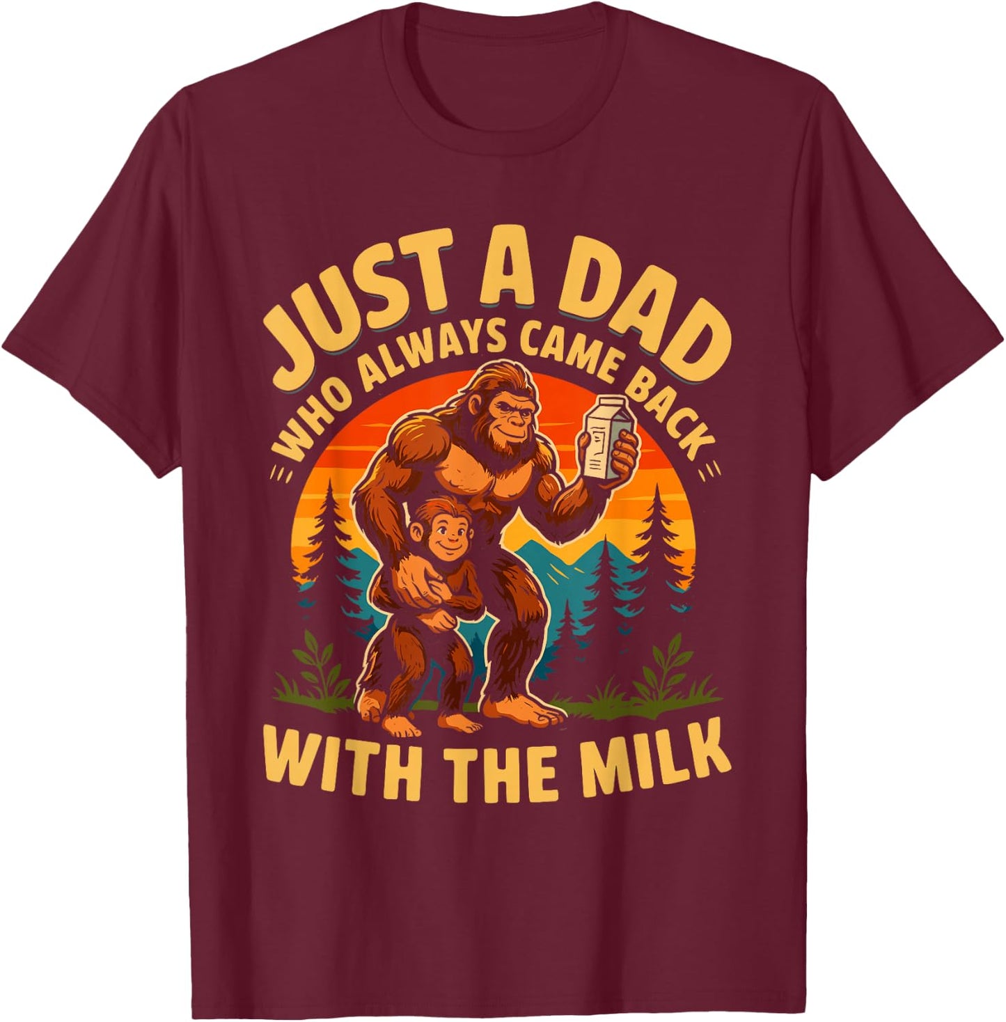 Came Back with The Milk Bigfoot Papa Daddy Sasquatch Dad T-Shirt - T-Shirt | Maroon