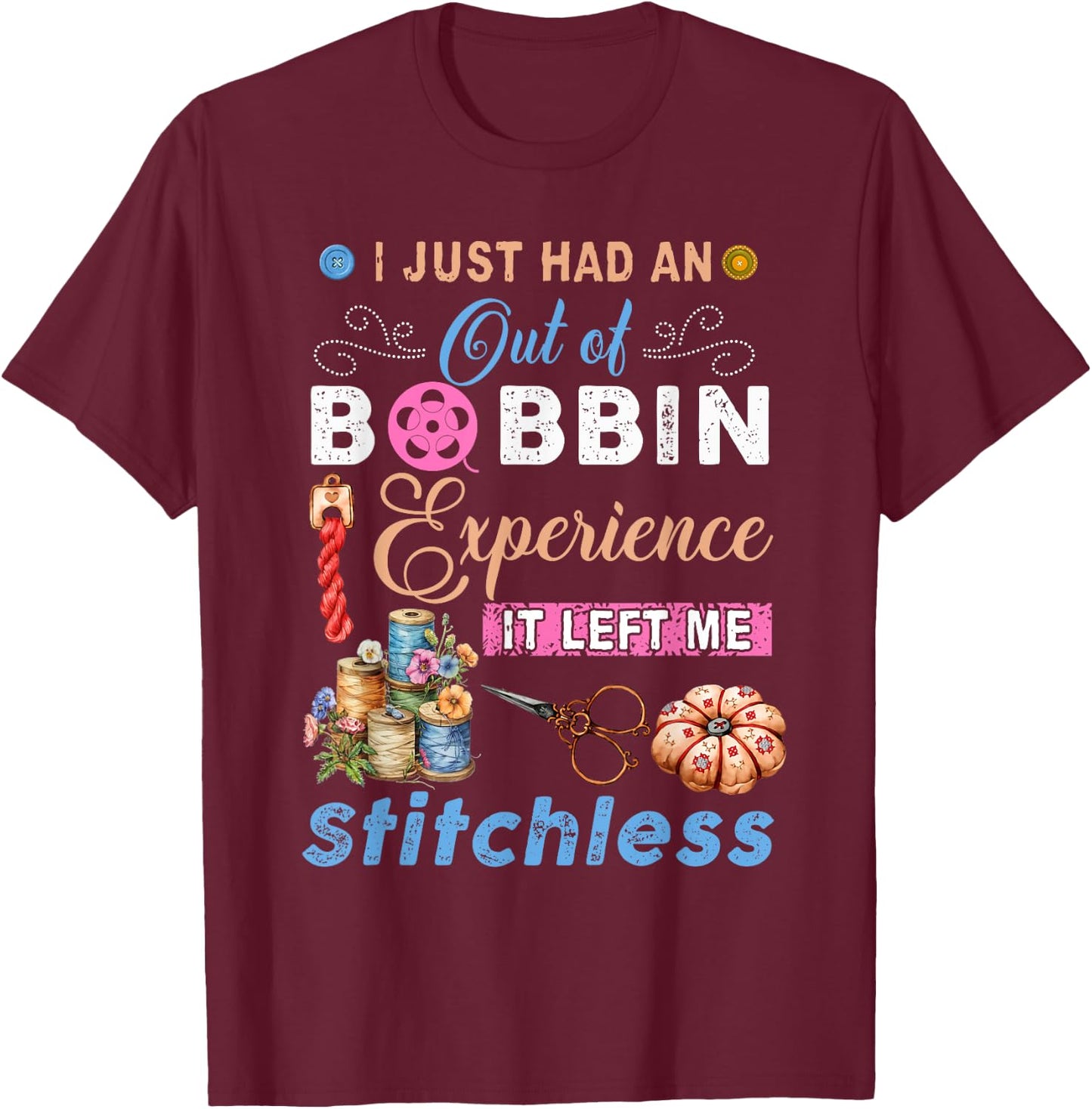 I just had an out of bobbin experience it left me quilting T-Shirt - T-Shirt | Maroon