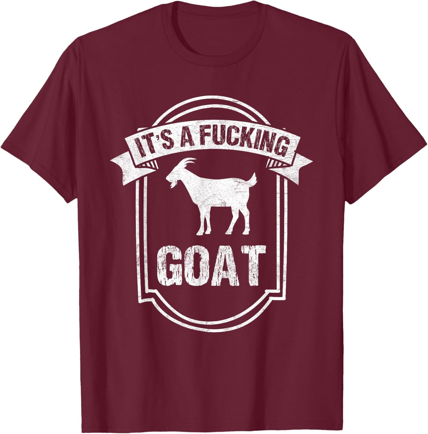 Goat Lover IT'S A FUCKING GOAT Funny Goat T-Shirt - T-Shirt | Maroon