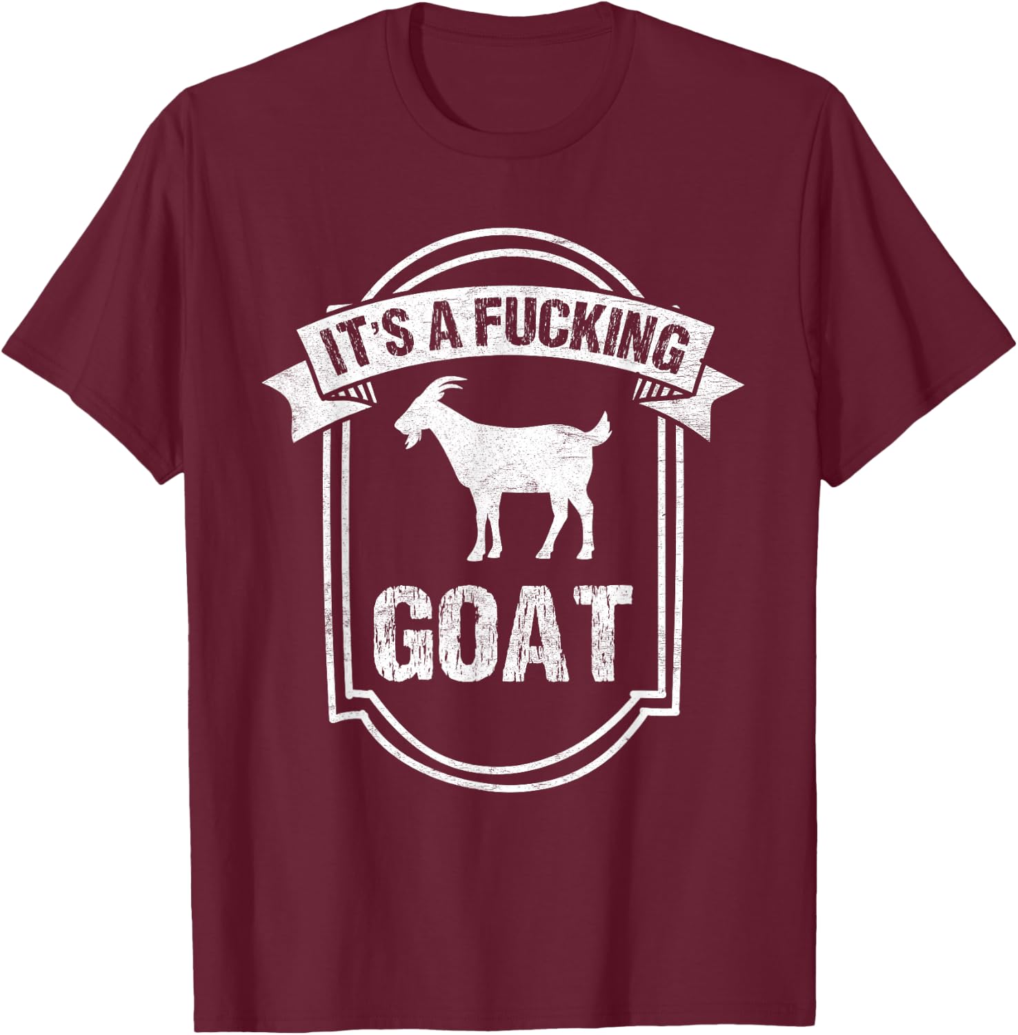 Goat Lover IT'S A FUCKING GOAT Funny Goat T-Shirt - T-Shirt | Maroon