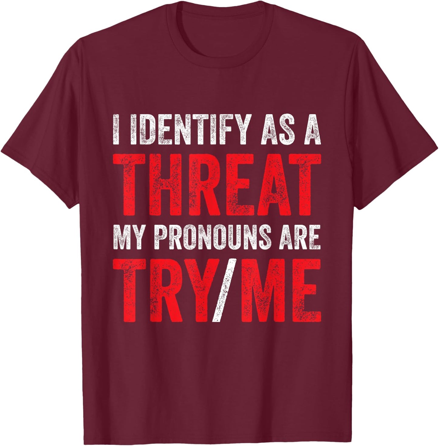 I Identify As A Threat My Pronouns Are Try Me Sassy Sayings T-Shirt - T-Shirt | Maroon