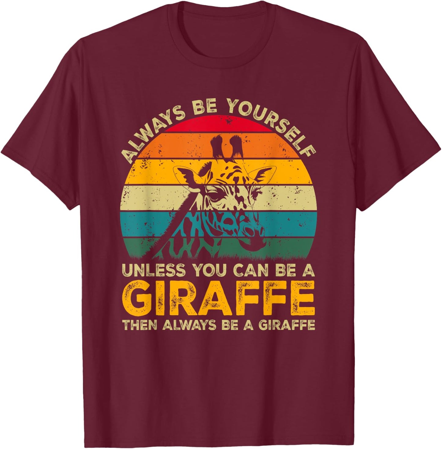 Always Be Yourself Unless You Can Be A Giraffe Funny Giraffe T-Shirt - T-Shirt | Maroon