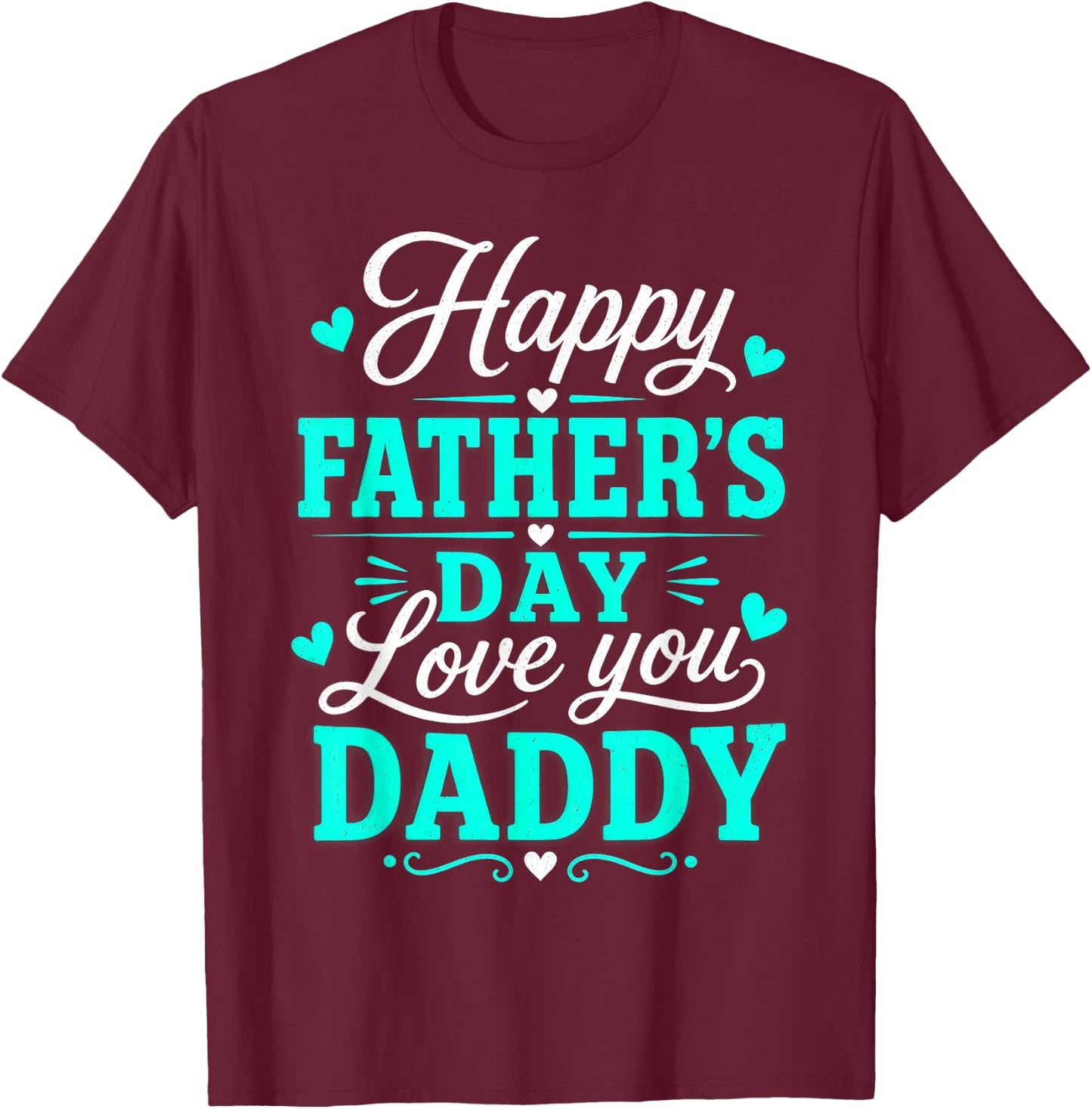 Happy Father's Day, Love You Daddy T-Shirt - T-Shirt | Maroon