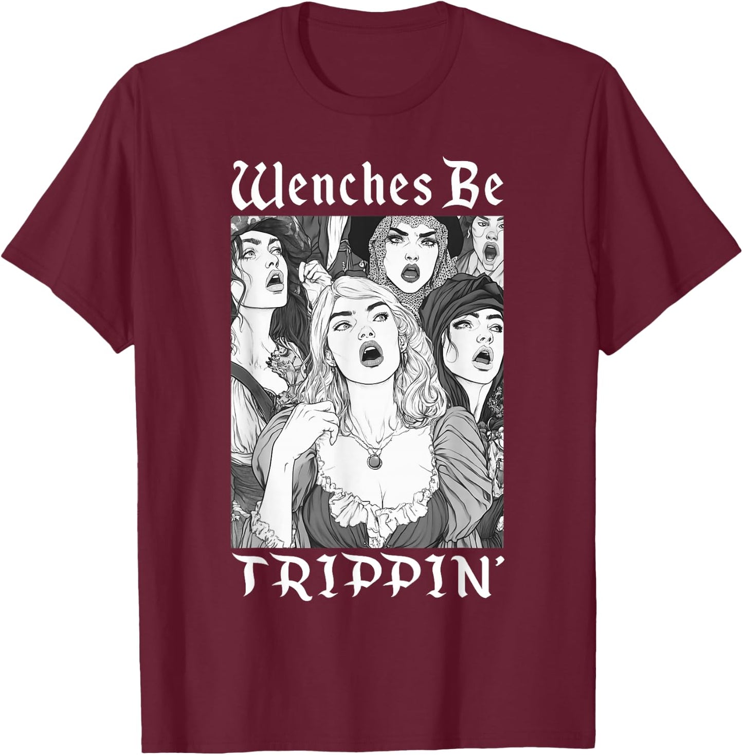 Wenches Be Trippin' Funny Renaissance Fair Medieval Festival T-Shirt - T-Shirt | Maroon